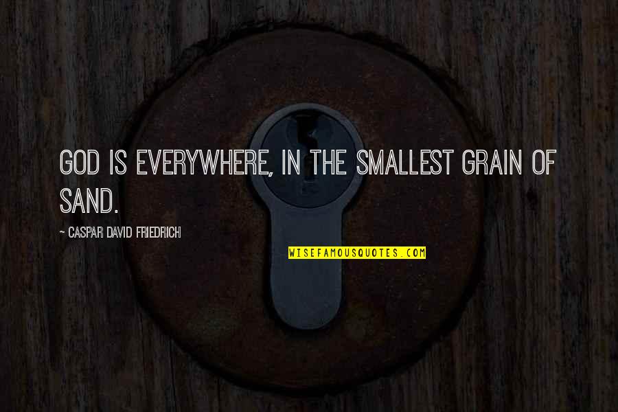 Kicauqq Quotes By Caspar David Friedrich: God is everywhere, in the smallest grain of