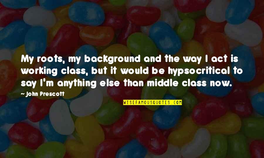 Kicharrah Quotes By John Prescott: My roots, my background and the way I