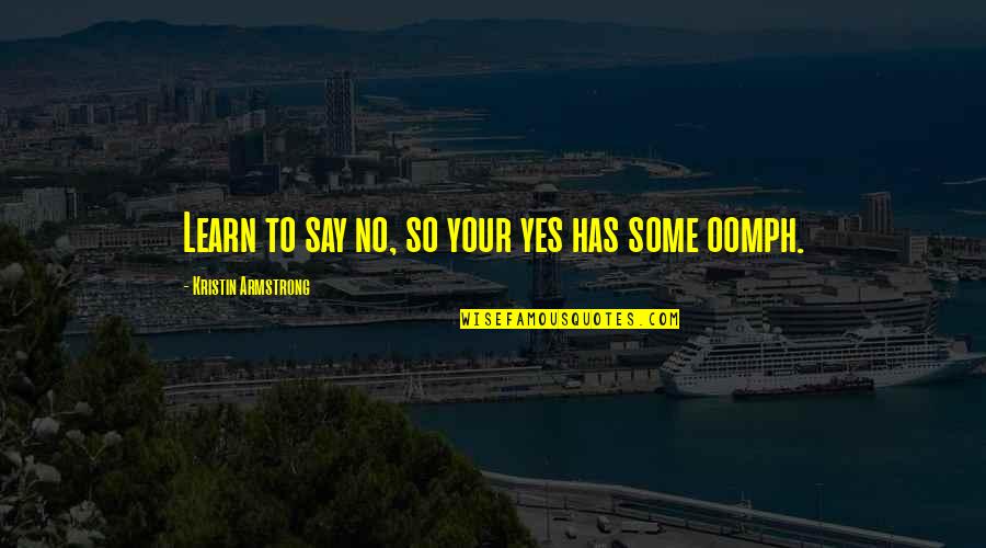Kicharrah Quotes By Kristin Armstrong: Learn to say no, so your yes has