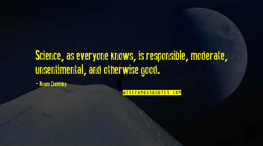 Kichink Quotes By Noam Chomsky: Science, as everyone knows, is responsible, moderate, unsentimental,