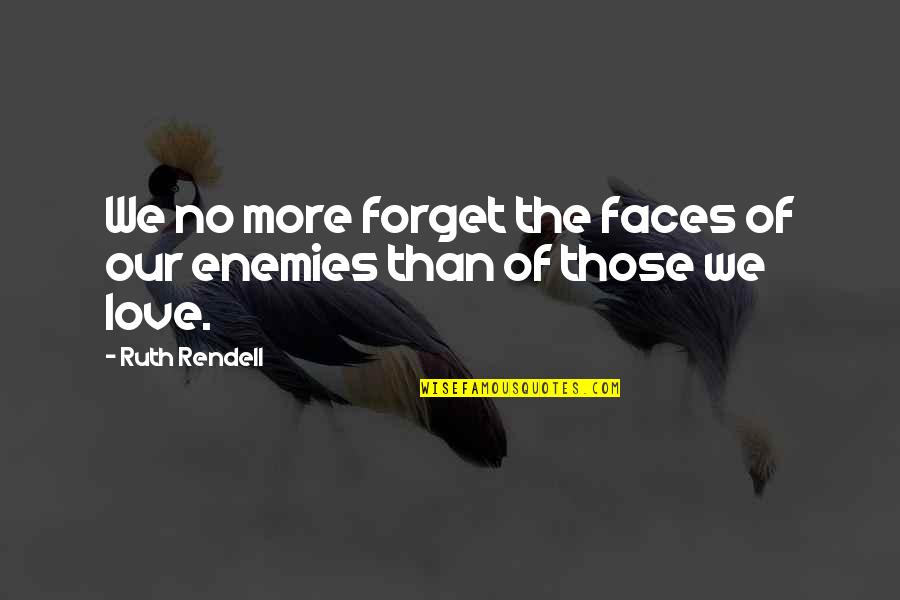 Kichisaburo3 Quotes By Ruth Rendell: We no more forget the faces of our