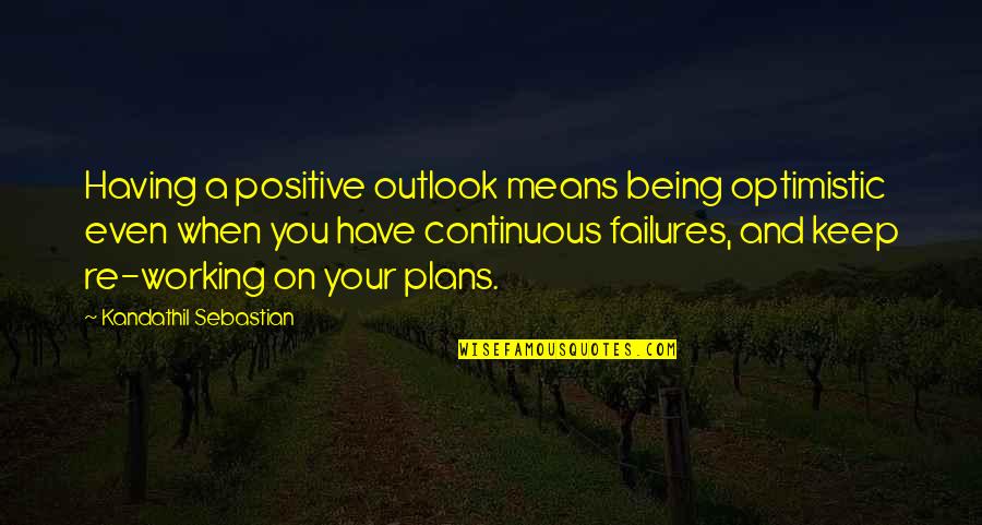 Kichise Michiko Quotes By Kandathil Sebastian: Having a positive outlook means being optimistic even Kichise Michiko Quotes By Kandathil Sebastian: Having a positive outlook means being optimistic even