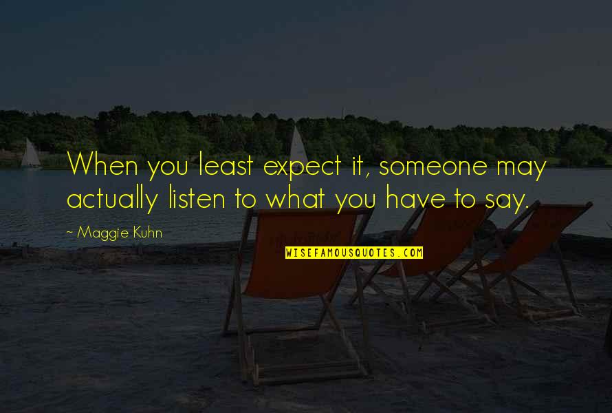 Kicics Quotes By Maggie Kuhn: When you least expect it, someone may actually