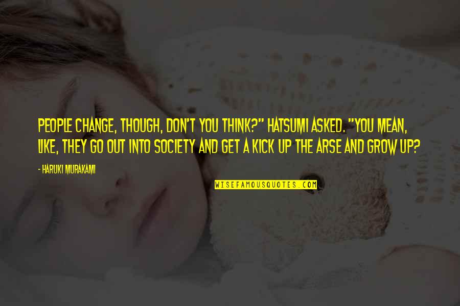 Kick Arse Quotes By Haruki Murakami: People change, though, don't you think?" Hatsumi asked.