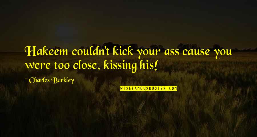 Kick Funny Quotes By Charles Barkley: Hakeem couldn't kick your ass cause you were Kick Funny Quotes By Charles Barkley: Hakeem couldn't kick your ass cause you were