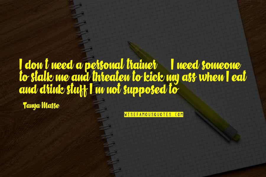 Kick Funny Quotes By Tanya Masse: I don't need a personal trainer ... I Kick Funny Quotes By Tanya Masse: I don't need a personal trainer ... I