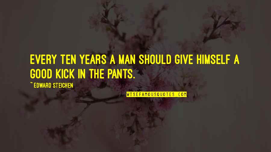 Kick In Quotes By Edward Steichen: Every ten years a man should give himself