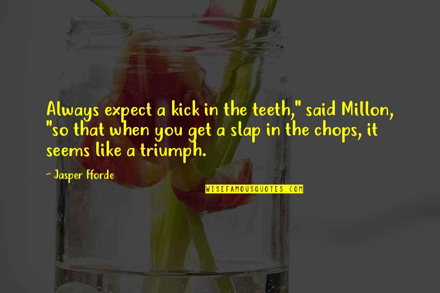 Kick In Quotes By Jasper Fforde: Always expect a kick in the teeth," said