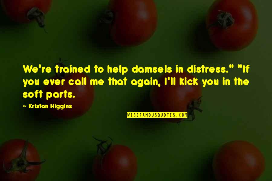 Kick In Quotes By Kristan Higgins: We're trained to help damsels in distress." "If