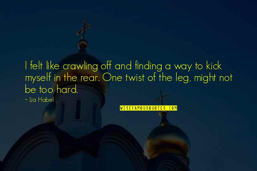 Kick In Quotes By Lia Habel: I felt like crawling off and finding a
