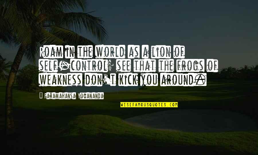 Kick In Quotes By Paramahansa Yogananda: Roam in the world as a lion of