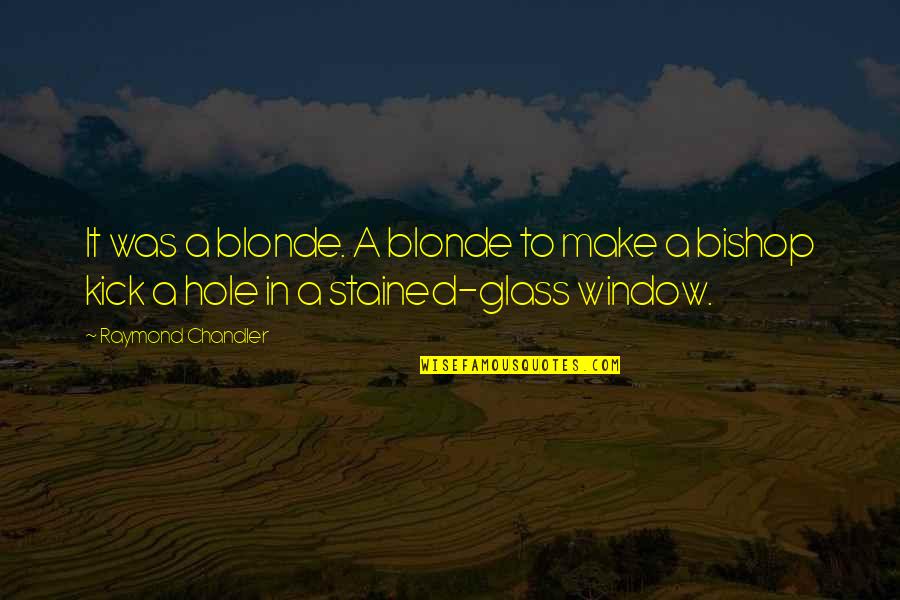 Kick In Quotes By Raymond Chandler: It was a blonde. A blonde to make