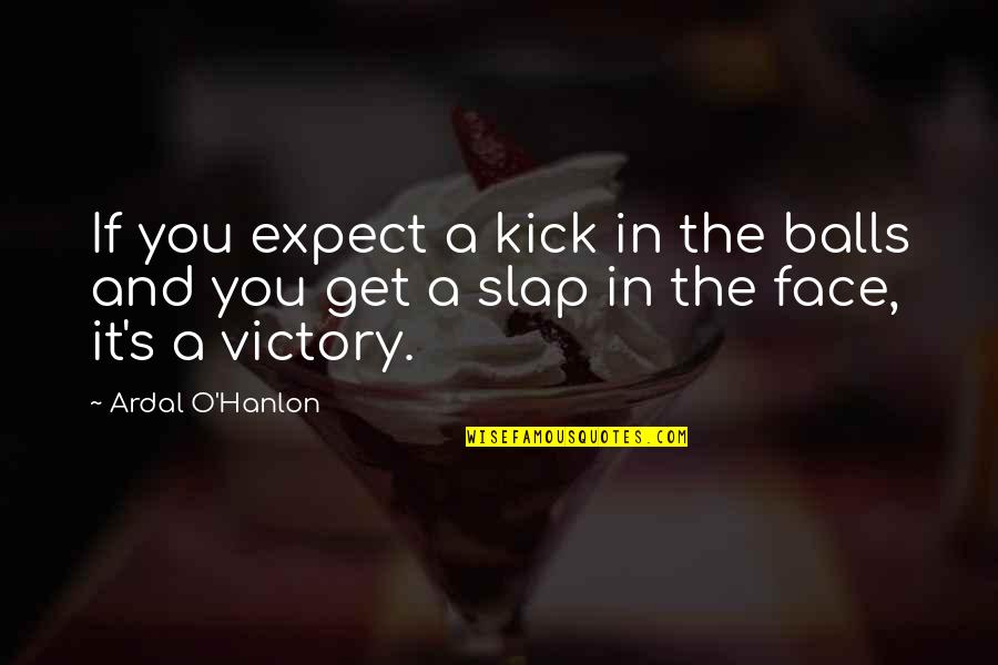 Kick In The Balls Quotes By Ardal O'Hanlon: If you expect a kick in the balls