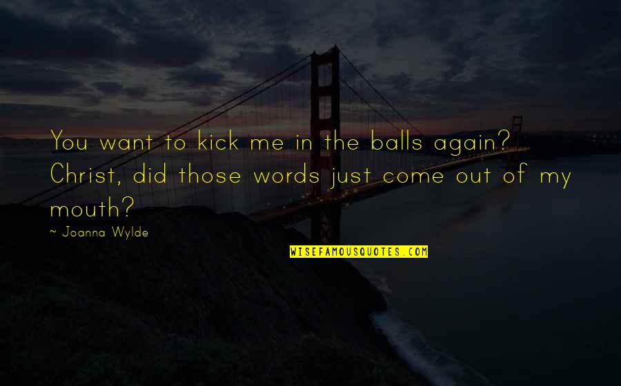 Kick In The Balls Quotes By Joanna Wylde: You want to kick me in the balls