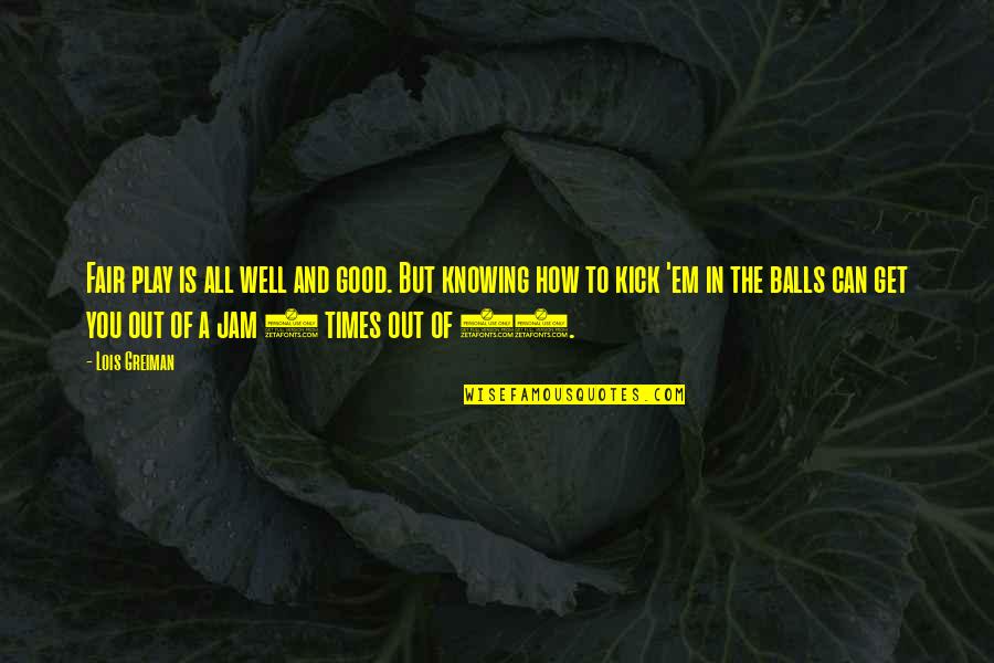 Kick In The Balls Quotes By Lois Greiman: Fair play is all well and good. But