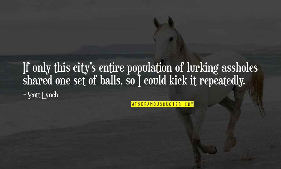 Kick In The Balls Quotes By Scott Lynch: If only this city's entire population of lurking