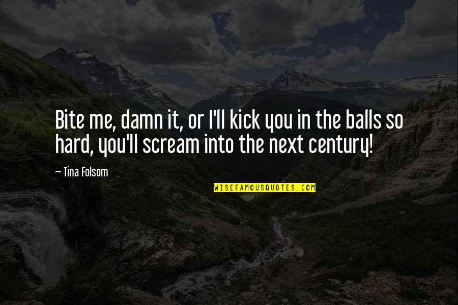 Kick In The Balls Quotes By Tina Folsom: Bite me, damn it, or I'll kick you