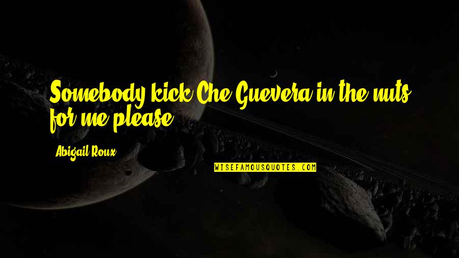 Kick Me Quotes By Abigail Roux: Somebody kick Che Guevera in the nuts for Kick Me Quotes By Abigail Roux: Somebody kick Che Guevera in the nuts for