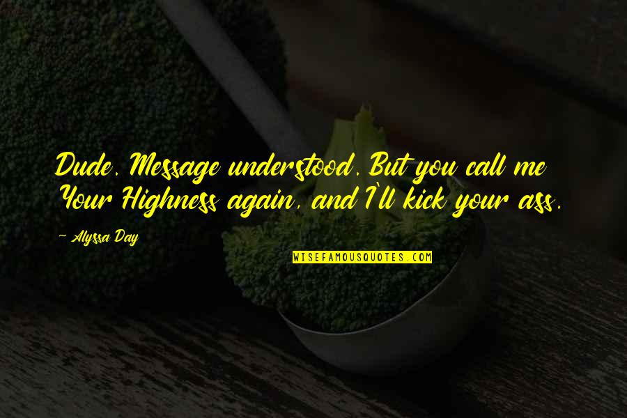 Kick Me Quotes By Alyssa Day: Dude. Message understood. But you call me Your