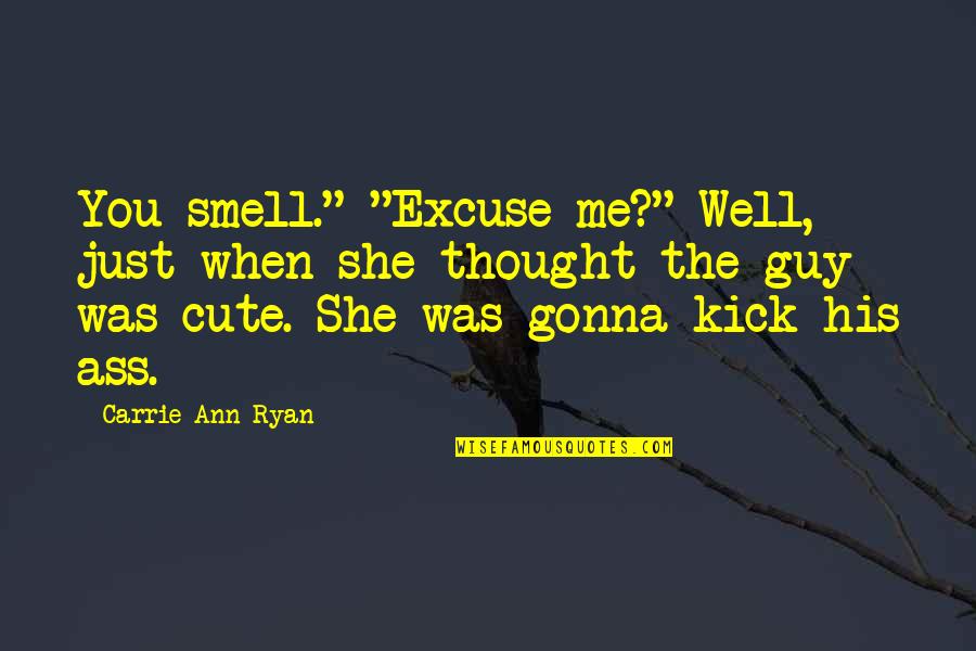 Kick Me Quotes By Carrie Ann Ryan: You smell." "Excuse me?" Well, just when she Kick Me Quotes By Carrie Ann Ryan: You smell." "Excuse me?" Well, just when she