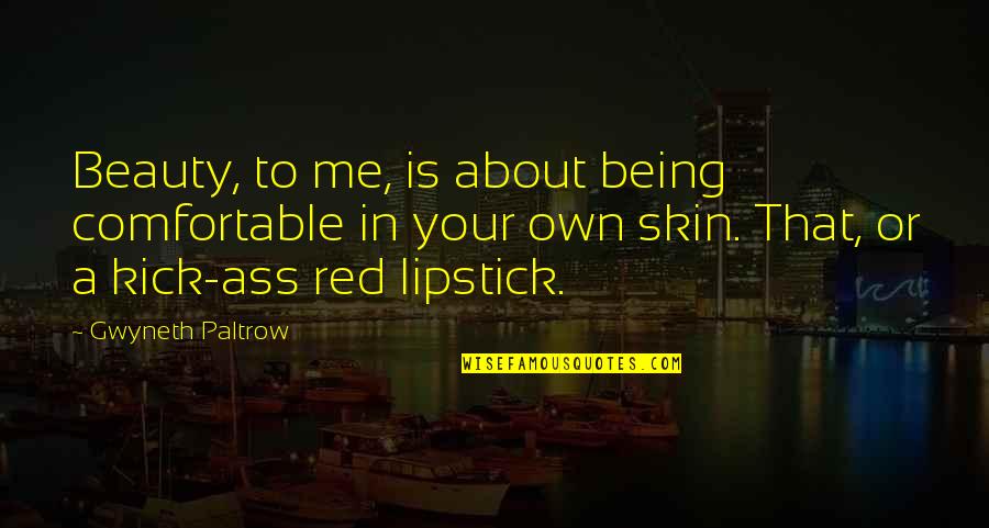 Kick Me Quotes By Gwyneth Paltrow: Beauty, to me, is about being comfortable in Kick Me Quotes By Gwyneth Paltrow: Beauty, to me, is about being comfortable in