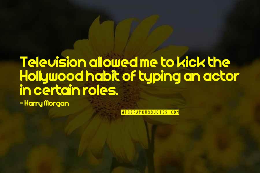 Kick Me Quotes By Harry Morgan: Television allowed me to kick the Hollywood habit Kick Me Quotes By Harry Morgan: Television allowed me to kick the Hollywood habit