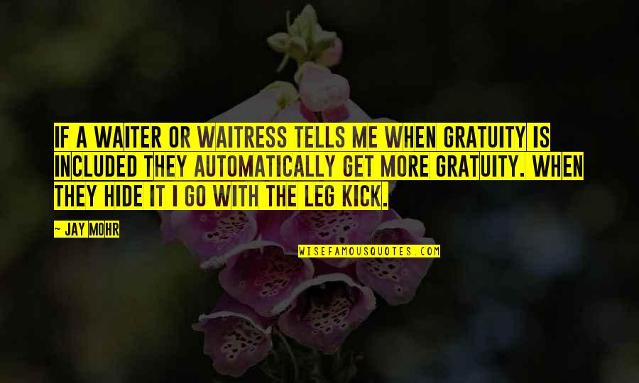 Kick Me Quotes By Jay Mohr: If a waiter or waitress tells me when Kick Me Quotes By Jay Mohr: If a waiter or waitress tells me when