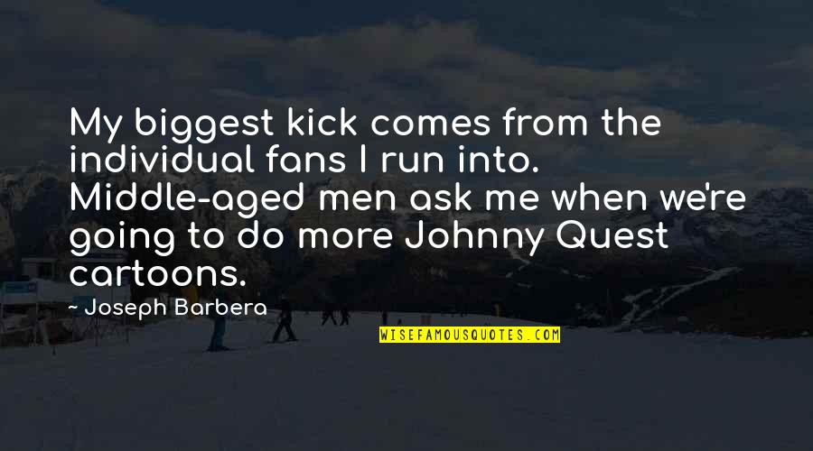 Kick Me Quotes By Joseph Barbera: My biggest kick comes from the individual fans Kick Me Quotes By Joseph Barbera: My biggest kick comes from the individual fans