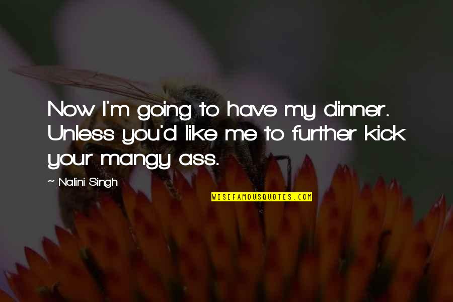 Kick Me Quotes By Nalini Singh: Now I'm going to have my dinner. Unless