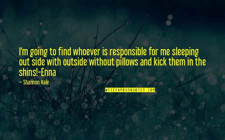 Kick Me Quotes By Shannon Hale: I'm going to find whoever is responsible for Kick Me Quotes By Shannon Hale: I'm going to find whoever is responsible for