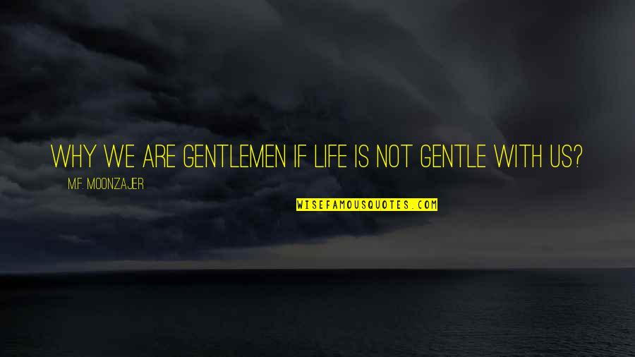 Kick Me When I'm Down Quotes By M.F. Moonzajer: Why we are gentlemen if life is not