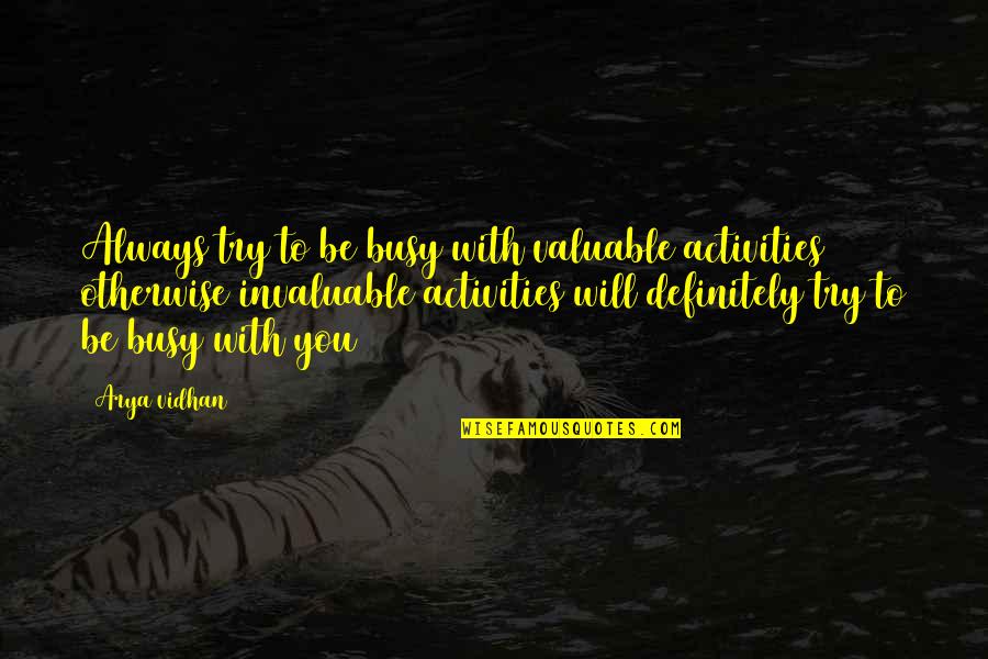 Kick Me While I Am Down Quotes By Arya Vidhan: Always try to be busy with valuable activities