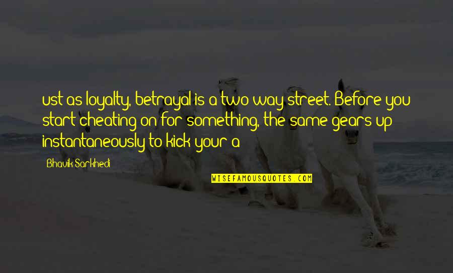 Kick Off Quotes By Bhavik Sarkhedi: ust as loyalty, betrayal is a two way