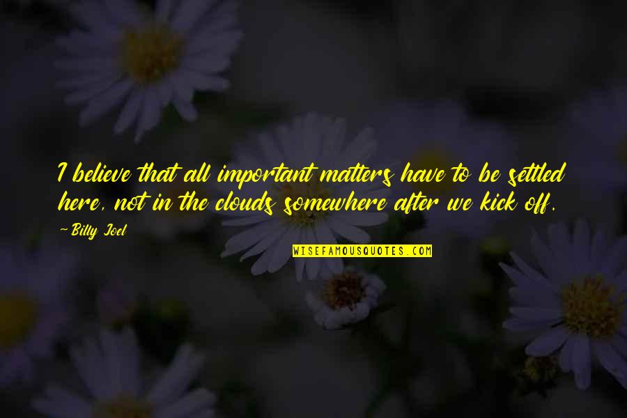 Kick Off Quotes By Billy Joel: I believe that all important matters have to
