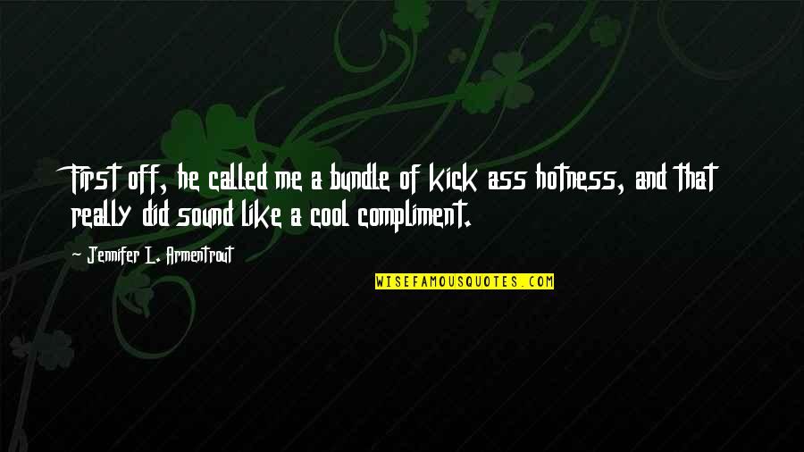Kick Off Quotes By Jennifer L. Armentrout: First off, he called me a bundle of