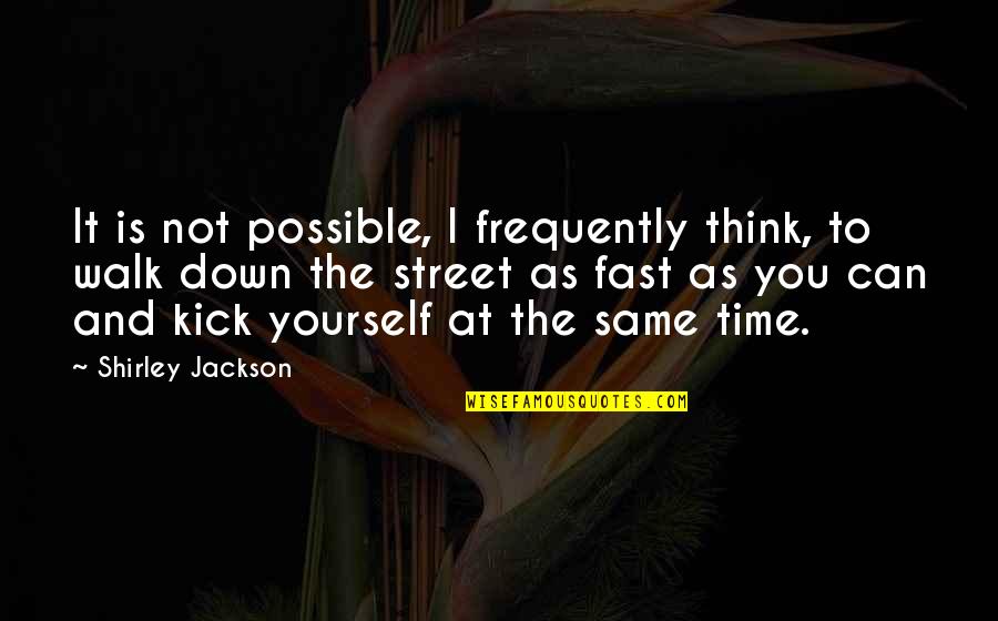 Kick Off Quotes By Shirley Jackson: It is not possible, I frequently think, to