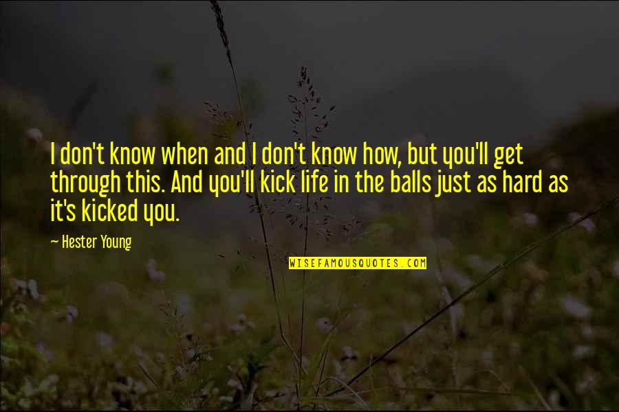 Kick Out Of Life Quotes By Hester Young: I don't know when and I don't know