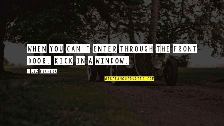 Kick Out Of Life Quotes By Liz Fichera: When you can't enter through the front door,