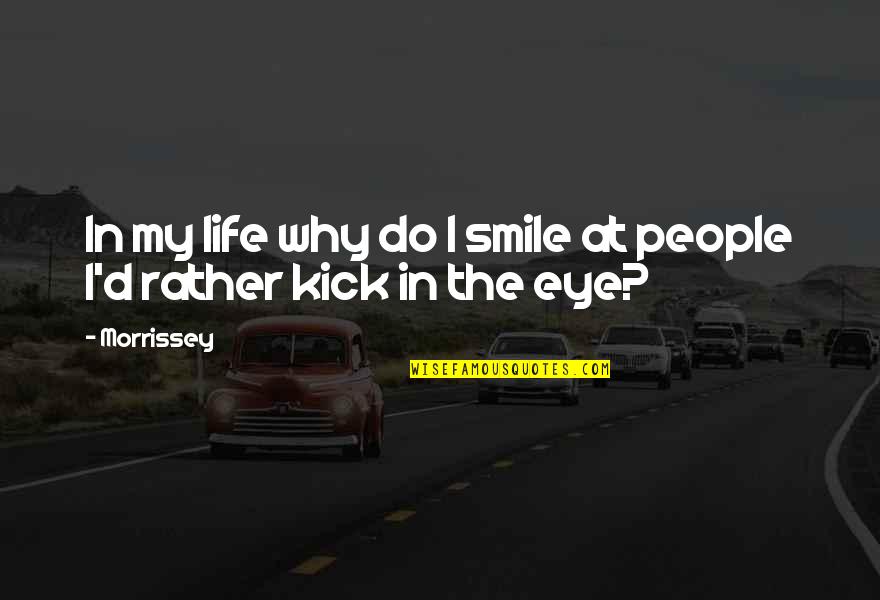 Kick Out Of Life Quotes By Morrissey: In my life why do I smile at