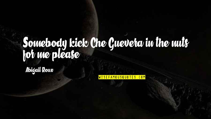 Kick Quotes By Abigail Roux: Somebody kick Che Guevera in the nuts for