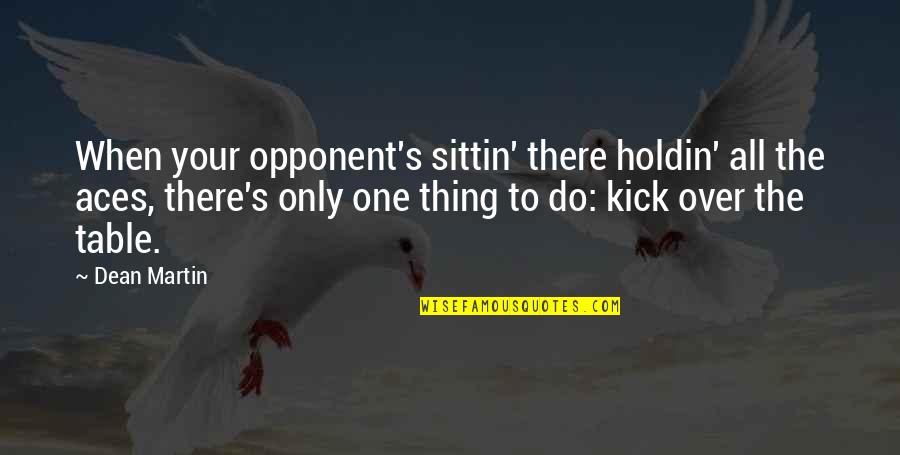 Kick Quotes By Dean Martin: When your opponent's sittin' there holdin' all the