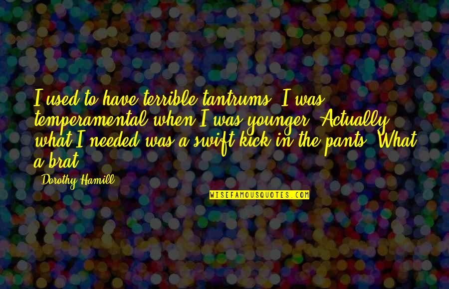 Kick Quotes By Dorothy Hamill: I used to have terrible tantrums. I was