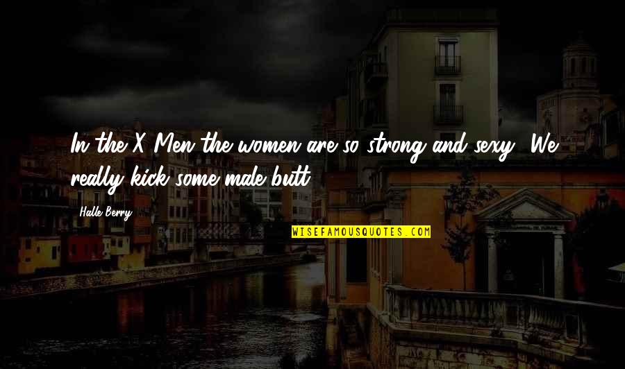 Kick Quotes By Halle Berry: In the X-Men the women are so strong
