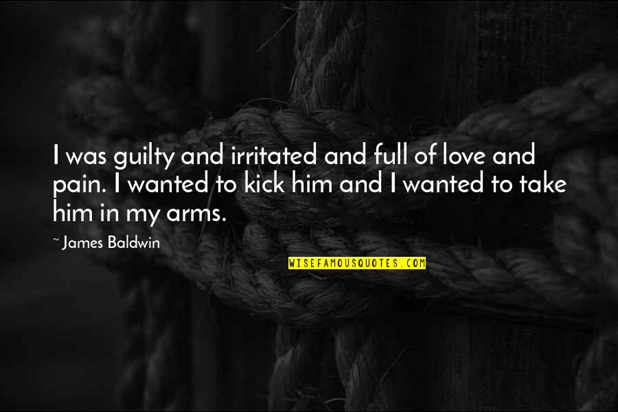 Kick Quotes By James Baldwin: I was guilty and irritated and full of