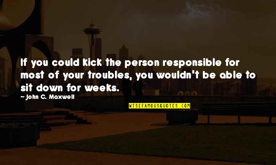 Kick Quotes By John C. Maxwell: If you could kick the person responsible for