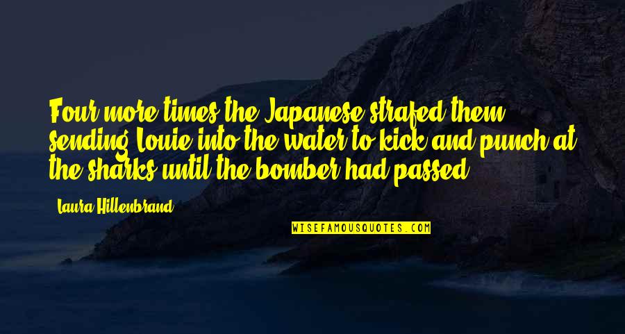 Kick Quotes By Laura Hillenbrand: Four more times the Japanese strafed them, sending