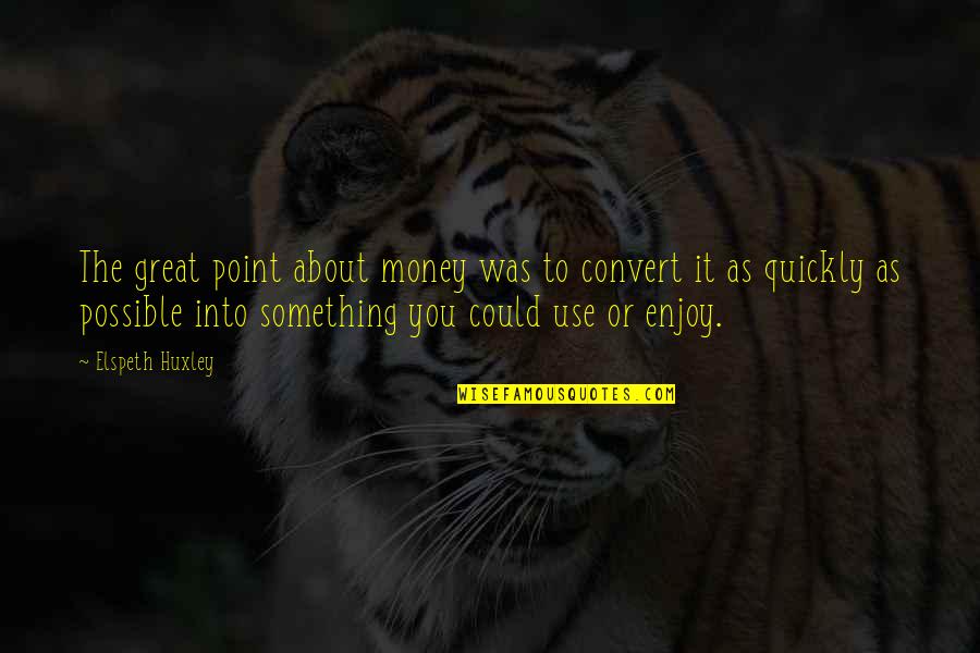 Kick Rocks Quotes By Elspeth Huxley: The great point about money was to convert Kick Rocks Quotes By Elspeth Huxley: The great point about money was to convert