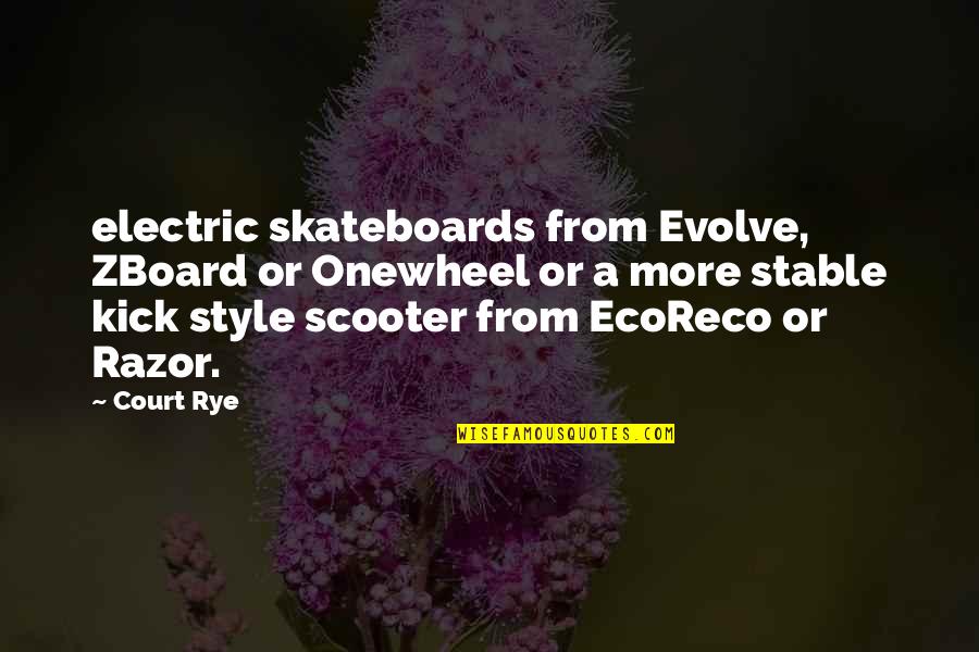 Kick Scooter Quotes By Court Rye: electric skateboards from Evolve, ZBoard or Onewheel or