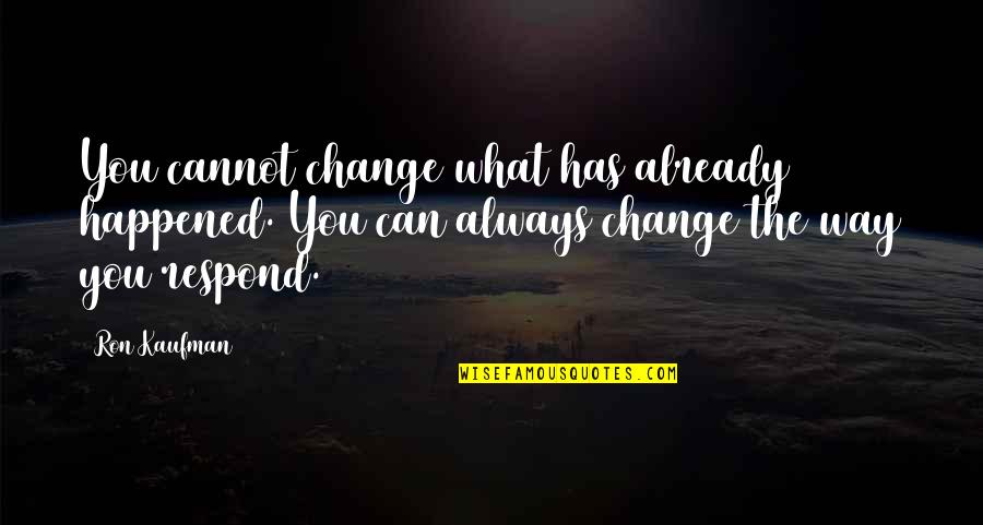 Kick Start Your Day Quotes By Ron Kaufman: You cannot change what has already happened. You Kick Start Your Day Quotes By Ron Kaufman: You cannot change what has already happened. You