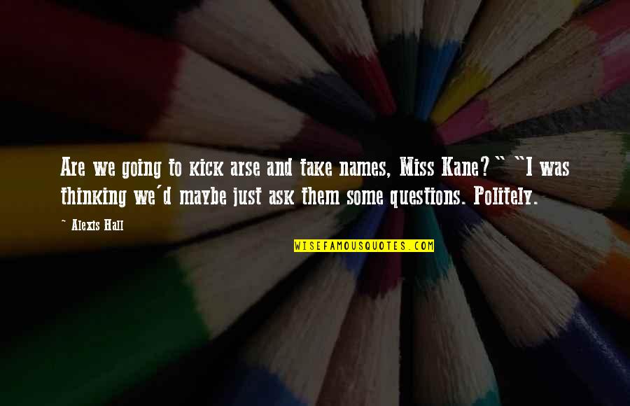 Kick Them Out Quotes By Alexis Hall: Are we going to kick arse and take